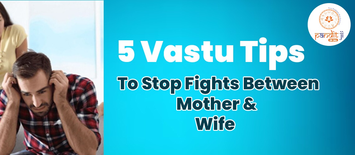 5 Vastu Tips To Stop Fights Between Mother & Wife